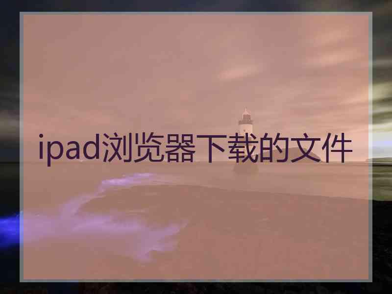 ipad浏览器下载的文件