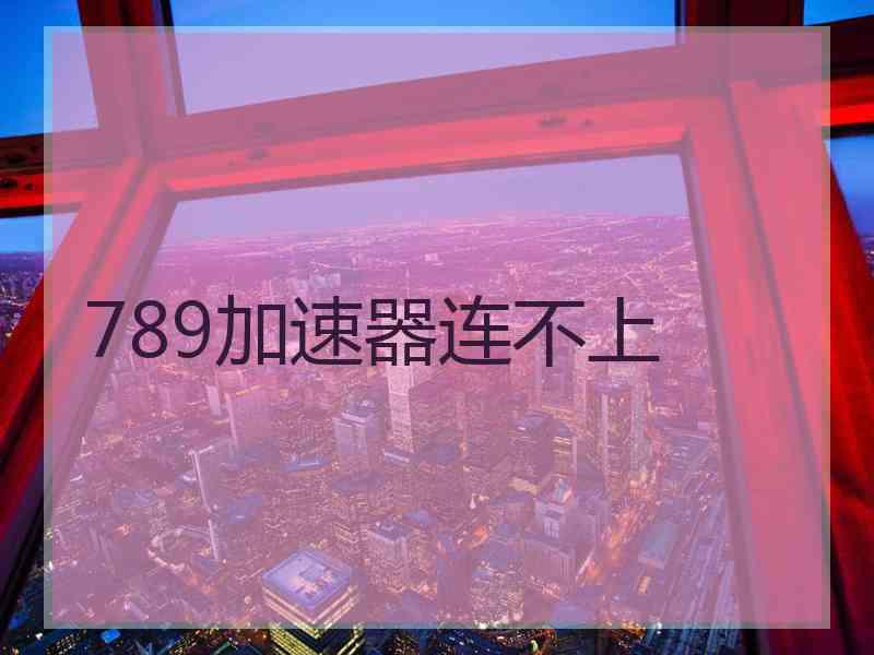 789加速器连不上