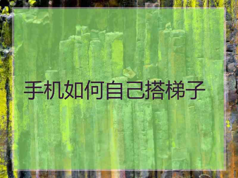 手机如何自己搭梯子