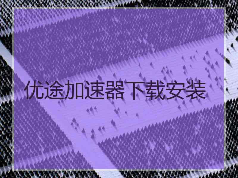 优途加速器下载安装