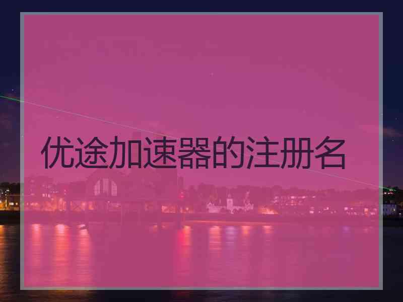 优途加速器的注册名
