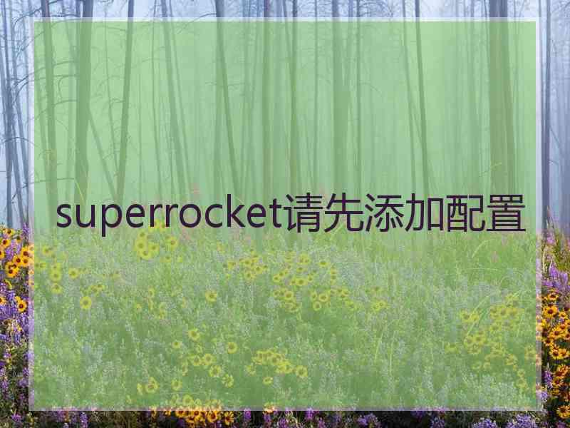 superrocket请先添加配置