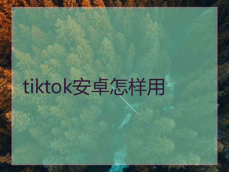 tiktok安卓怎样用