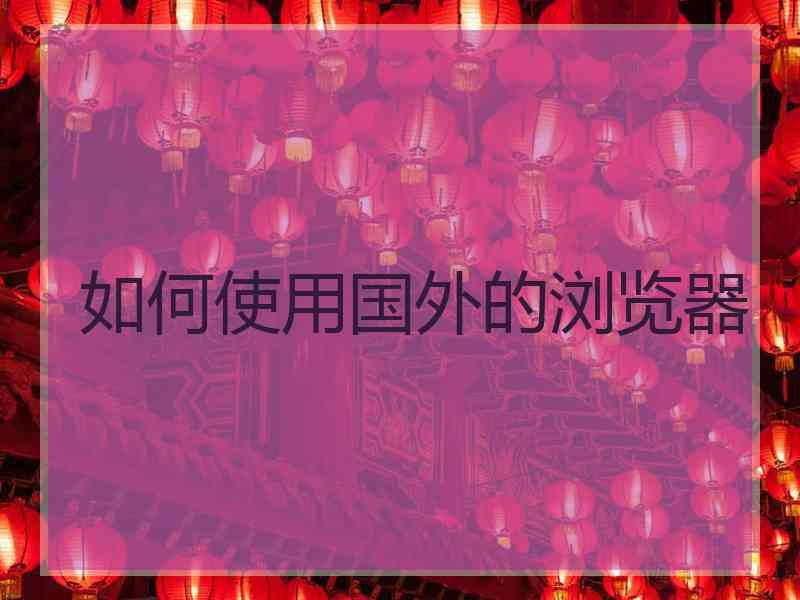 如何使用国外的浏览器