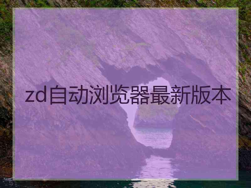 zd自动浏览器最新版本
