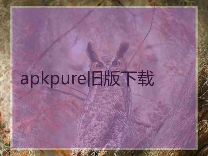 apkpure旧版下载