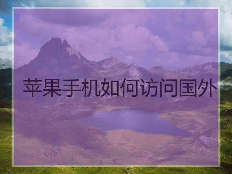 苹果手机如何访问国外