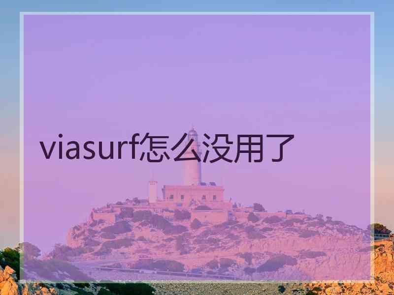 viasurf怎么没用了