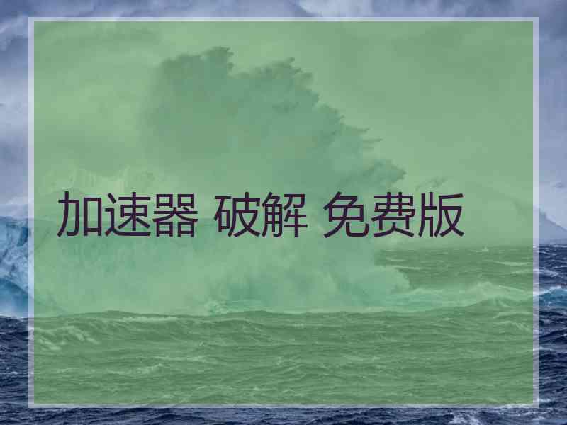 加速器 破解 免费版