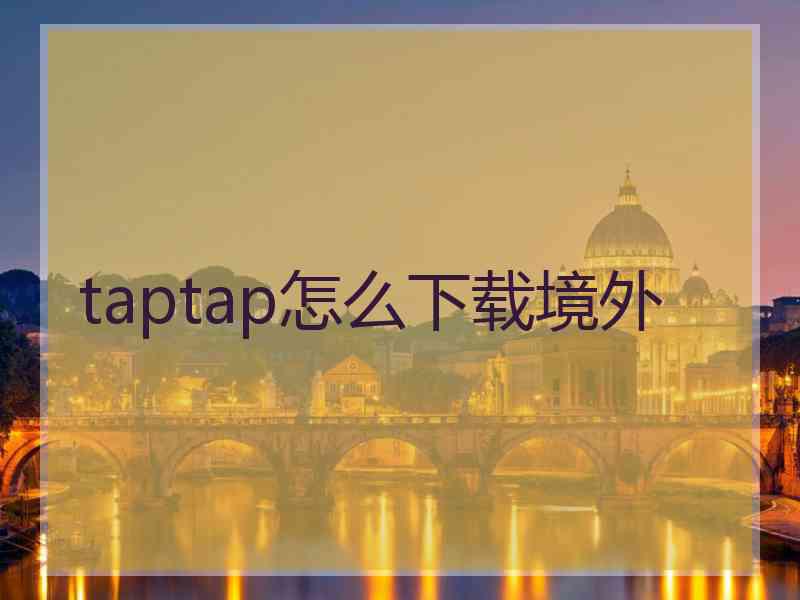 taptap怎么下载境外