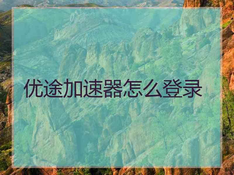 优途加速器怎么登录