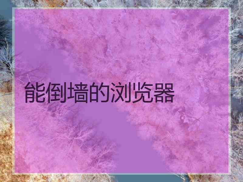 能倒墙的浏览器