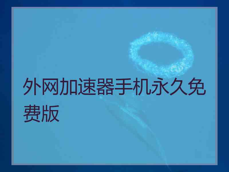 外网加速器手机永久免费版